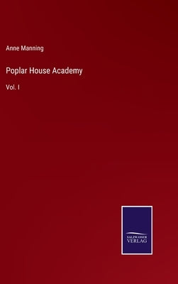 Poplar House Academy: Vol. I by Manning, Anne