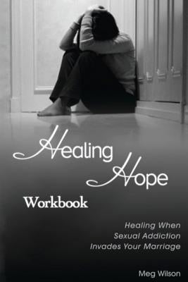 Healing Hope Workbook: Healing When Sexual Addiction Invades Your Marriage by Wilson, Meg