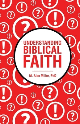 Understanding Biblical Faith by Miller, M. Alan