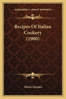 Recipes Of Italian Cookery (1900) by Gironci, Maria
