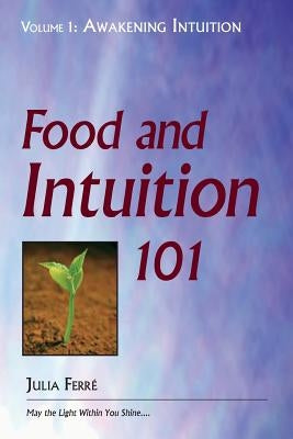 Food and Intuition 101, Volume 1: Awakening Intuition by Ferre, Julia