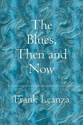 The Blues Then and Now: History of the Blues by Leanza, Frank