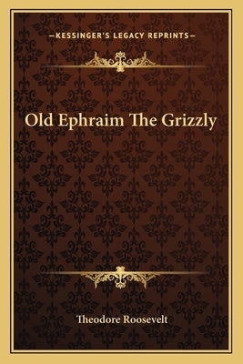 Old Ephraim the Grizzly by Roosevelt, Theodore, IV