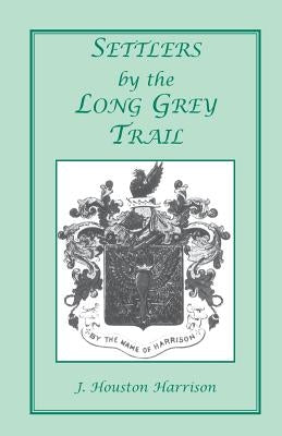 Settlers by the Long Grey Trail: A Contribution to the History and Genealogy of Colonial Families of Rockingham County, Virginia. Some Pioneers to Old by Harrison, J. Houston