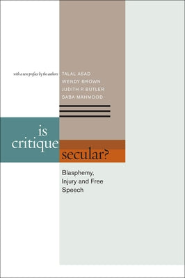 Is Critique Secular?: Blasphemy, Injury, and Free Speech by Asad, Talal