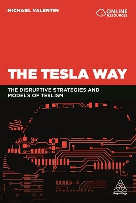 The Tesla Way: The Disruptive Strategies and Models of Teslism by Valentin, Michael