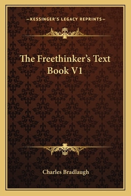 The Freethinker's Text Book V1 by Bradlaugh, Charles