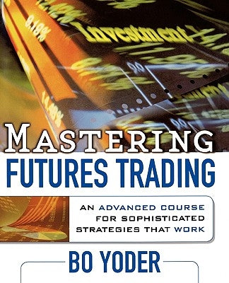 Mastering Futures Trading by Yoder, Bo