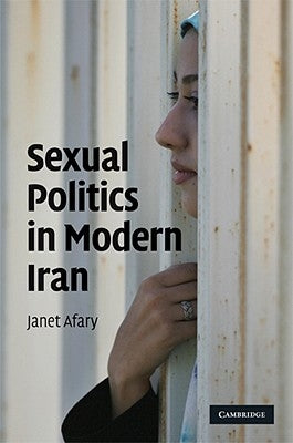 Sexual Politics in Modern Iran by Afary, Janet