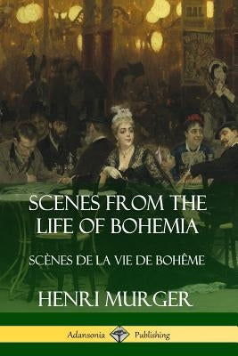 Scenes from the Life of Bohemia: Sc?nes De La Vie De Boh?me by Murger, Henri