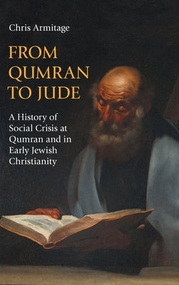 From Qumran to Jude: A History of Social Crisis at Qumran and in Early Jewish Christianity by Armitage, Chris