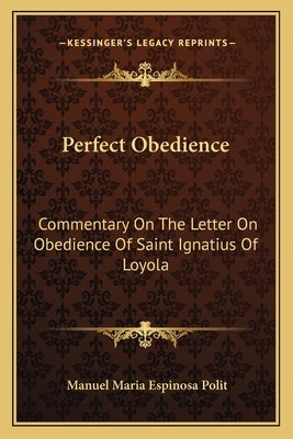Perfect Obedience: Commentary on the Letter on Obedience of Saint Ignatius of Loyola by Polit, Manuel Maria Espinosa