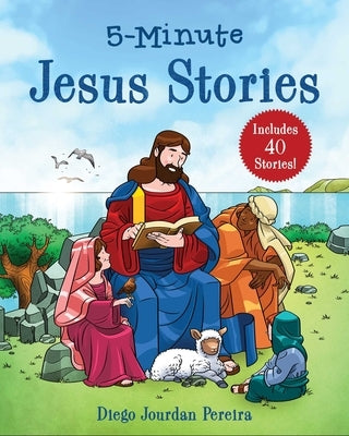 5-Minute Jesus Stories: Includes 40 Stories! by Pereira, Diego Jourdan