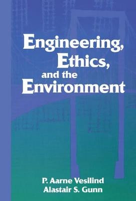 Engineering, Ethics, and the Environment by Vesilin, P. Arne