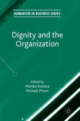 Dignity and the Organization by Kostera, Monika