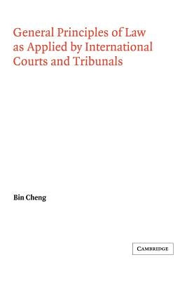 General Principles of Law as Applied by International Courts and Tribunals by Cheng, Bin