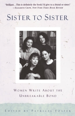 Sister to Sister: Women Write about the Unbreakable Bond by Foster, Patricia