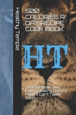 500 Calories a Day Recipe Cook Book: Just Because Your Eating Healthy Doesn't Mean It Can't Taste Good. by Temple, Healthy