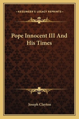 Pope Innocent III and His Times by Clayton, Joseph