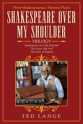 Shakespeare Over My Shoulder Trilogy: Three Shakespearean Themed Plays by Lange, Ted