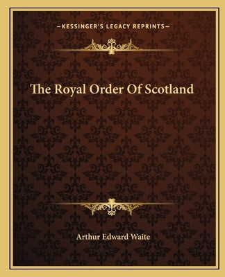 The Royal Order of Scotland by Waite, Arthur Edward