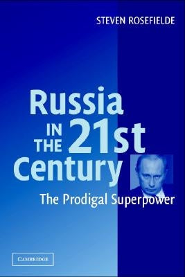 Russia in the 21st Century: The Prodigal Superpower by Rosefielde, Steven