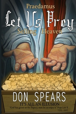 Praedamus Let Us Prey Selling Heaven: It's All An Illusion by Spears, Don