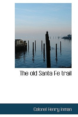 The old Santa Fe trail by Inman, Colonel Henry