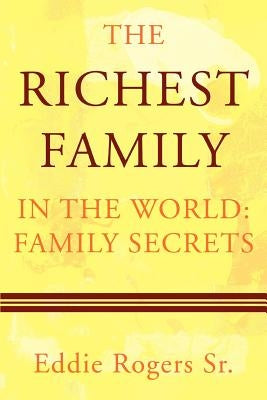 The Richest Family in the World: Family Secrets by Rogers, Eddie, Sr.