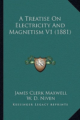 A Treatise on Electricity and Magnetism V1 (1881) by Maxwell, James Clerk