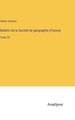 Bulletin de la Société de géographie (France): Tome 20 by Auteur Inconnu
