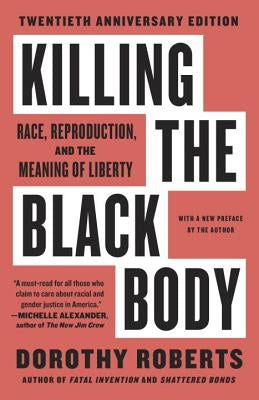 Killing the Black Body: Race, Reproduction, and the Meaning of Liberty by Roberts, Dorothy