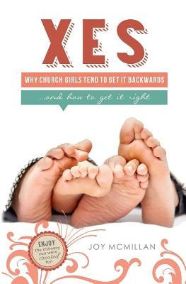 Xes: Why Church Girls Tend To Get It Backwards...and How To Get It Right by McMillan, Joy