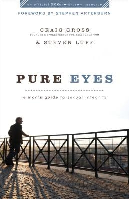 Pure Eyes: A Man's Guide to Sexual Integrity by Gross, Craig