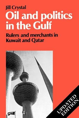 Oil and Politics in the Gulf: Rulers and Merchants in Kuwait and Qatar by Crystal, Jill
