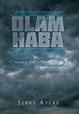 Olam Haba (Future World) Mysteries Book 5-"Storm Clouds": Unseen Footsteps of Jesus" by Ayers, Jerry