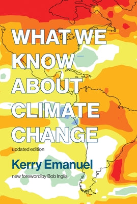 What We Know about Climate Change, Updated Edition by Emanuel, Kerry