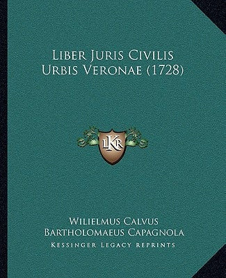 Liber Juris Civilis Urbis Veronae (1728) by Calvus, Wilielmus