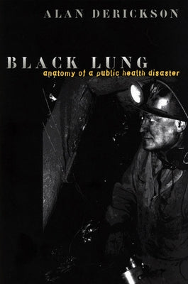 Black Lung: Anatomy of a Public Health Disaster by Derickson, Alan