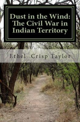 Dust in the Wind: The Civil War in Indian Territory by Taylor, Ethel Crisp