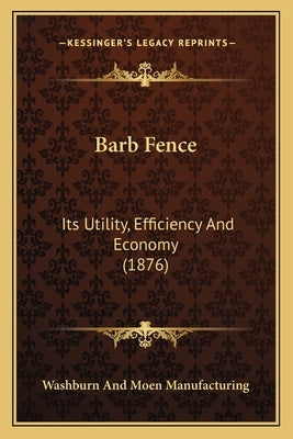 Barb Fence: Its Utility, Efficiency And Economy (1876) by Washburn and Moen Manufacturing