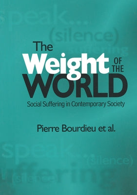 Weight of the World: Social Suffering in Contemporary Societies by Bourdieu, Pierre