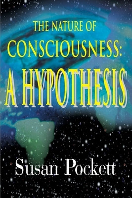 The Nature of Consciousness: A Hypothesis by Pockett, Susan