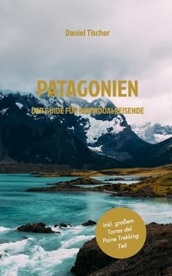 Patagonien: Der Guide für Individualreisende by Tischer, Daniel