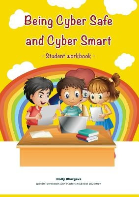 Being Cyber Safe and Cyber Smart - Student Workbook by Bhargava, Dolly