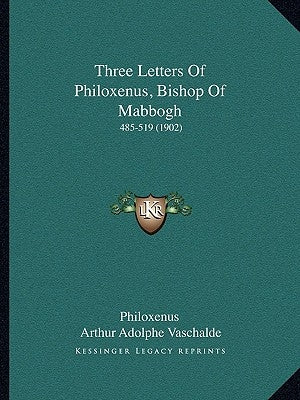 Three Letters Of Philoxenus, Bishop Of Mabbogh: 485-519 (1902) by Philoxenus