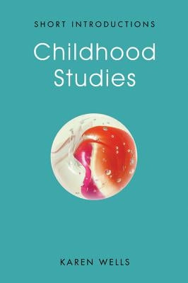 Childhood Studies: Making Young Subjects by Wells, Karen
