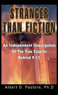 Stranger Than Fiction: An Independent Investigation of the True Culprits Behid 9-11 by Pastore, Albert D.