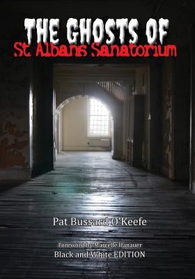 The Ghosts of St. Albans Sanatorium: Black and White Edition by O'Keefe, Pat Bussard