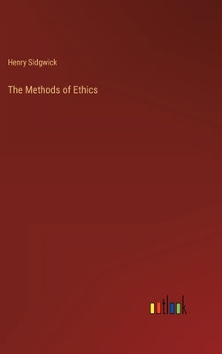 The Methods of Ethics by Sidgwick, Henry